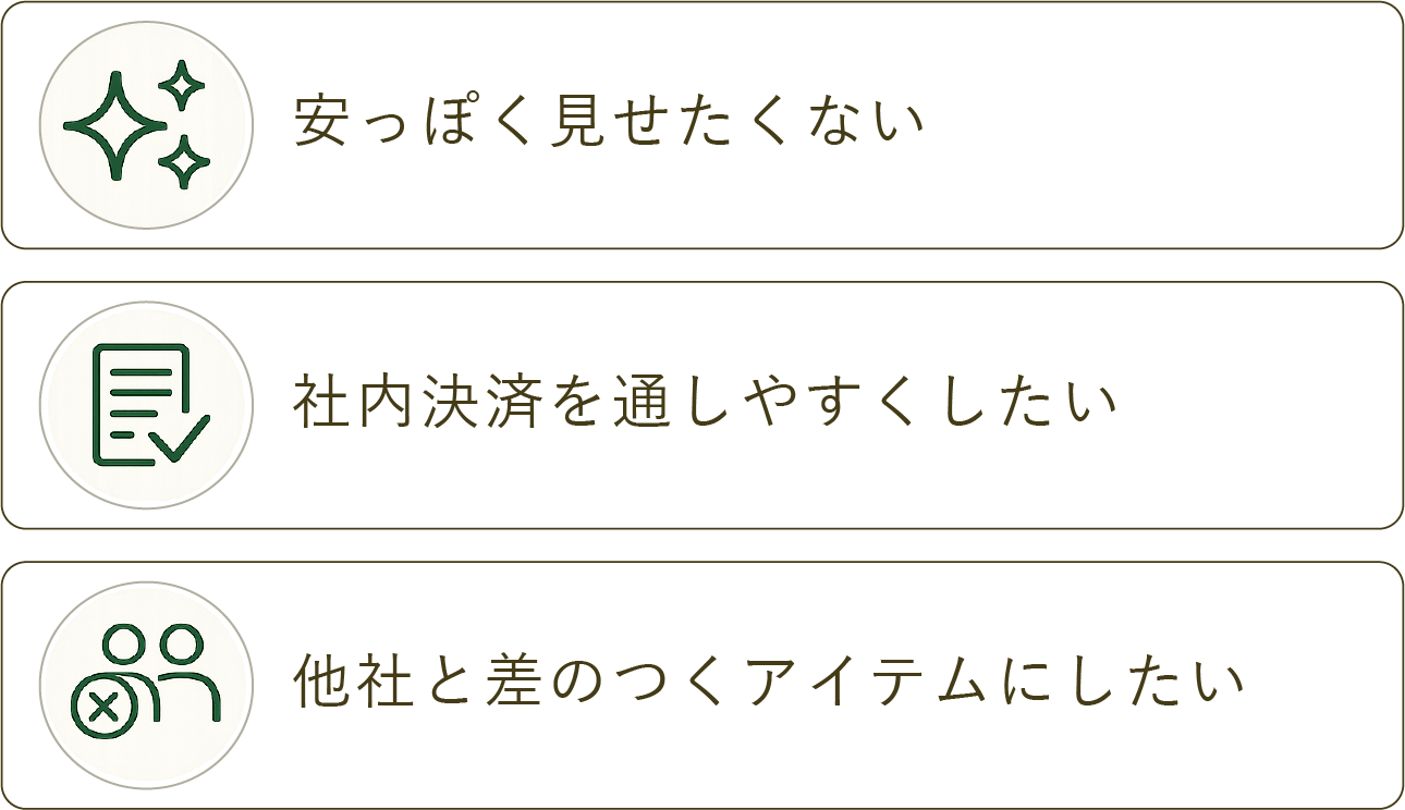安っぽく見せたくない。社内決済を通しやすくしたい。他社と差のつくアイテムにしたい。